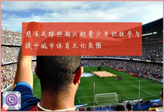 慈溪足球热潮兴起青少年积极参与提升城市体育文化氛围