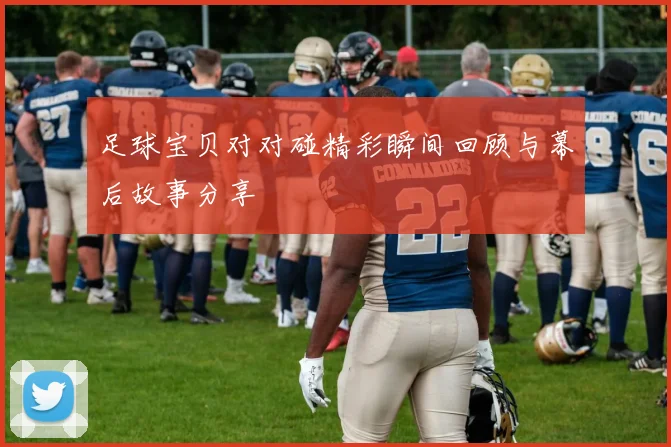 足球宝贝对对碰精彩瞬间回顾与幕后故事分享