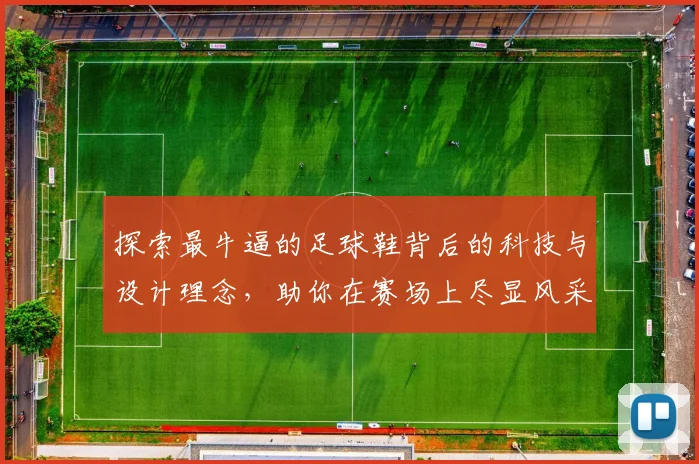 探索最牛逼的足球鞋背后的科技与设计理念，助你在赛场上尽显风采