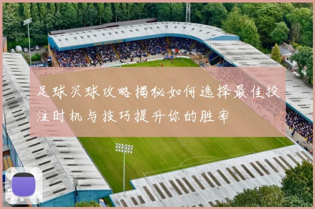 足球买球攻略揭秘如何选择最佳投注时机与技巧提升你的胜率